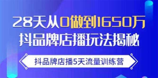 抖品牌店播5天流量训练营：28天从0做到1650万抖音品牌店播玩法揭秘-猴哥资源站