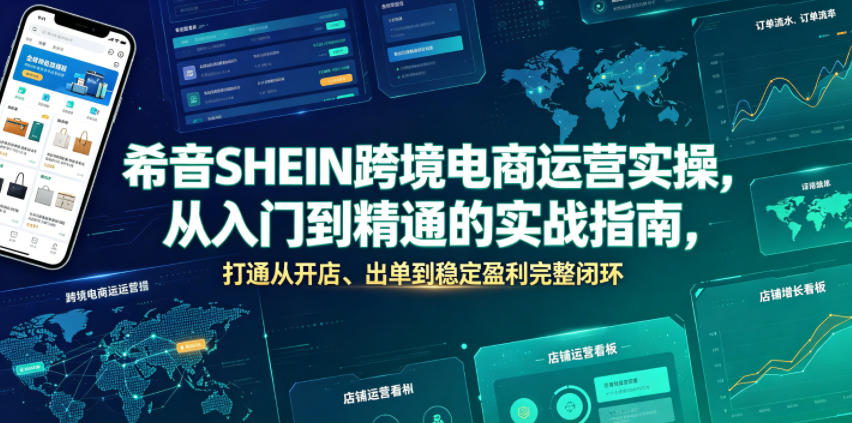 希音SHEIN跨境电商运营实操，从入门到精通的实战指南，打通从开店、出单到稳定盈利完整闭环-猴哥资源站