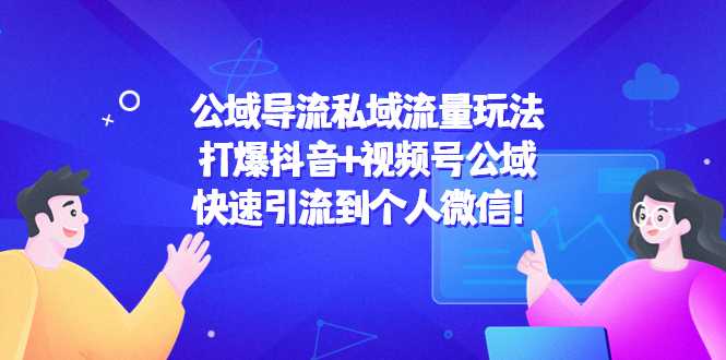图片[1]-公域导流私域流量玩法：打爆抖音+视频号公域，快速引流到个人微信！-猴哥资源站