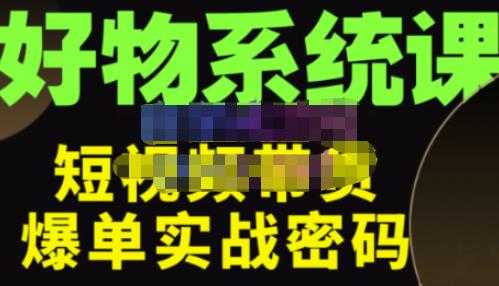 大嘴·好物短视频带货解析，学完你将懂的短视频带货底层逻辑，做出能表现的短视频-猴哥资源站