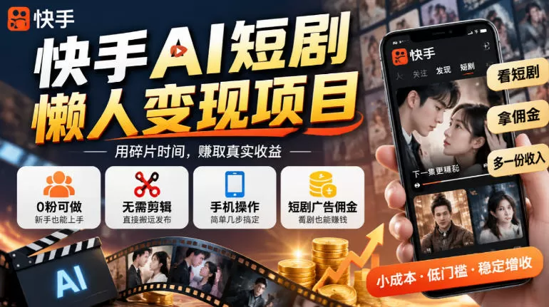 《快手AI短剧0粉搬运挂载,手机日赚广告佣金懒人实操》-猴哥资源站