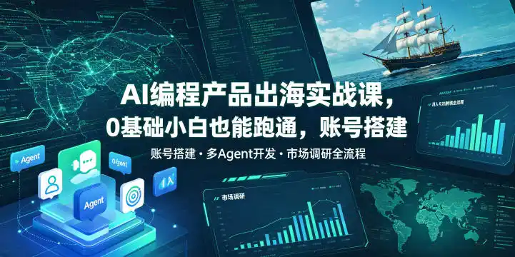AI编程产品出海实战课,0基础小白也能跑通,账号搭建・多Agent开发・市场调研全流程,月入千刀跨境变现教程(更新0822)-猴哥资源站