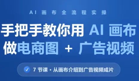 《AI画布全流程实操:电商批量出图到广告视频一次打通》-猴哥资源站