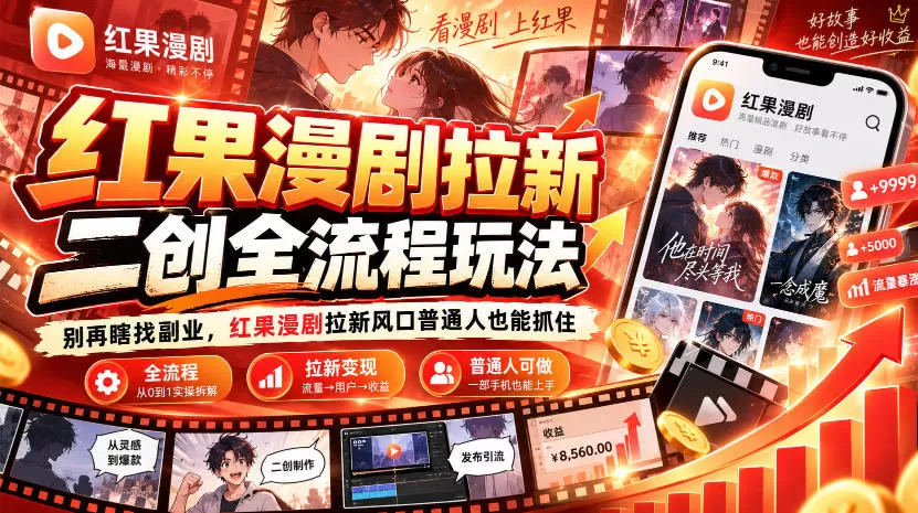 红果漫剧拉新之二创全流程玩法,别再瞎找副业,红果漫剧拉新风口普通人也能抓住-猴哥资源站
