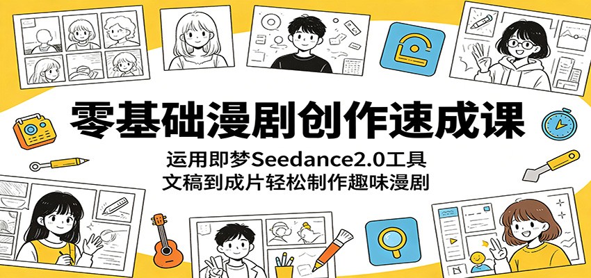 零基础漫剧创作速成课:运用即梦Seedance2.0工具,文稿到成片轻松制作趣味漫剧
