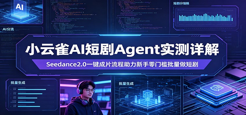 小云雀AI短剧Agent实测详解：Seedance2.0一键成片流程助力新手零门槛批量做短剧