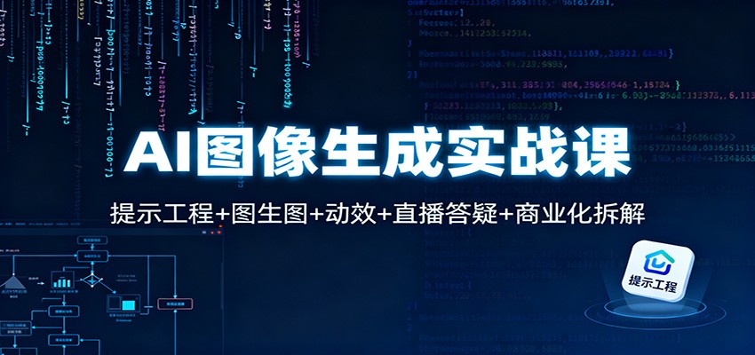 AI图像生成实战课:提示工程+图生图+动效+直播答疑+商业化拆解