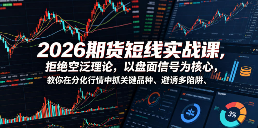 2026期货短线实战课，拒绝空泛理论，以盘面信号为核心，教你在分化行情中抓关键品种、避诱多陷阱